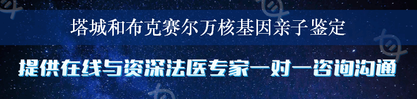 塔城和布克赛尔万核基因亲子鉴定